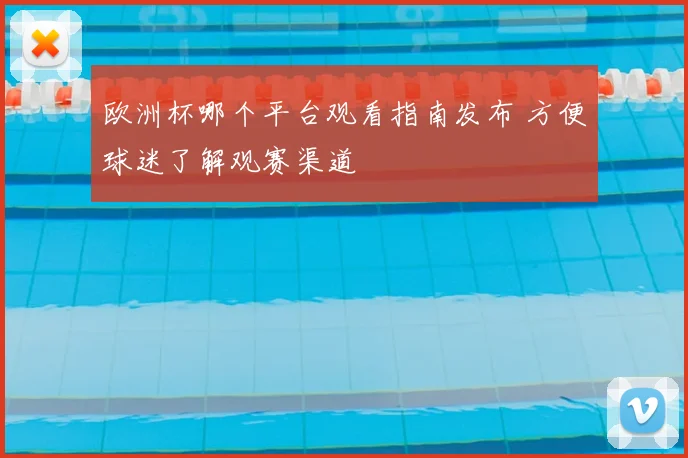 欧洲杯哪个平台观看指南发布 方便球迷了解观赛渠道
